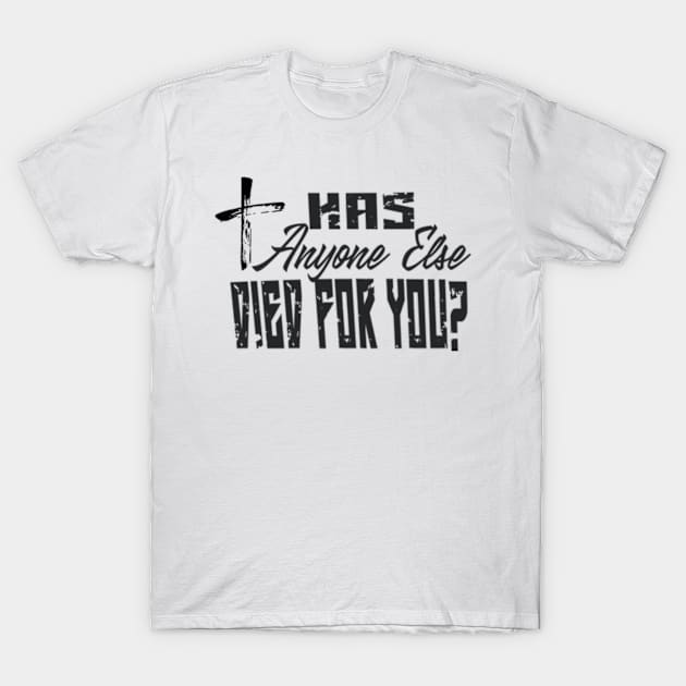 has anyone else died for you? T-Shirt by badrhijri